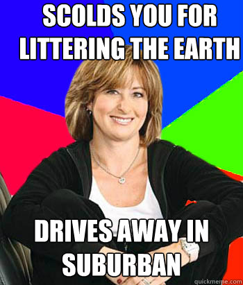 Scolds you for littering the earth Drives away in Suburban  Sheltering Suburban Mom