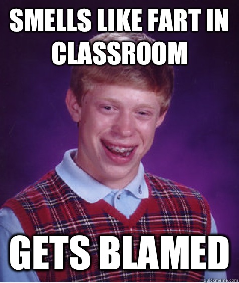 Smells like fart in classroom  Gets blamed  Bad Luck Brian