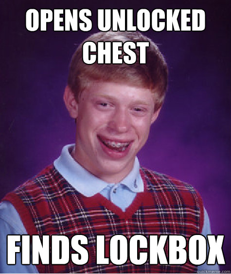 opens unlocked chest finds lockbox - opens unlocked chest finds lockbox  Bad Luck Brian