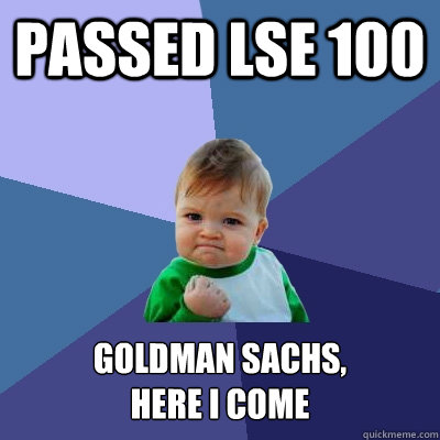 passed lse 100 goldman sachs,
here i come  Success Kid