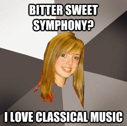 Bitter sweet symphony? I love classical music  Musically Oblivious 8th Grader