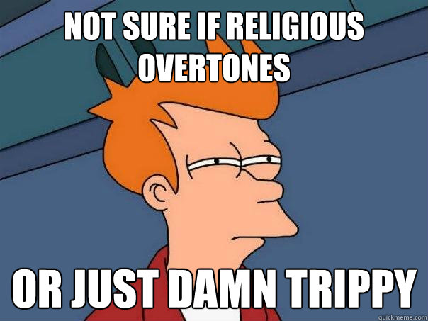 Not sure if religious overtones or just damn trippy  Futurama Fry