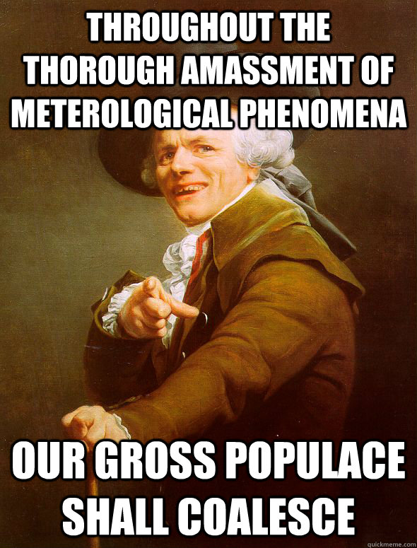 throughout the thorough amassment of meterological phenomena our gross populace shall coalesce  Joseph Ducreux