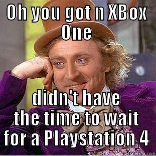 xbox instead - OH YOU GOT N XBOX ONE DIDN'T HAVE THE TIME TO WAIT FOR A PLAYSTATION 4 Condescending Wonka