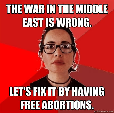 The war in the middle east is wrong. let's fix it by having free abortions.  Liberal Douche Garofalo