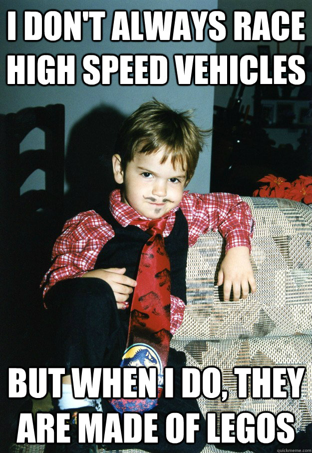 I don't always race high speed vehicles But when I do, they are made of legos  