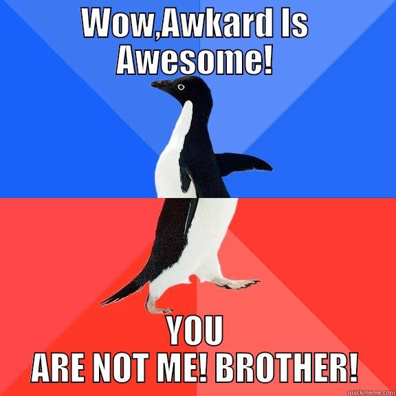 WOW,AWKARD IS AWESOME! YOU ARE NOT ME! BROTHER! Socially Awkward Awesome Penguin