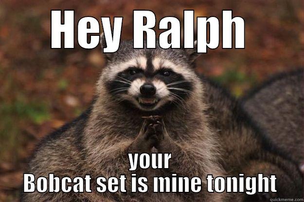 HEY RALPH YOUR BOBCAT SET IS MINE TONIGHT Evil Plotting Raccoon