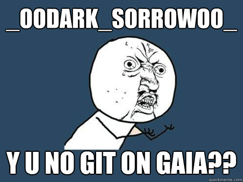 _oOdark_sorrowOo_ Y U NO GIT ON GAIA??  Y U No