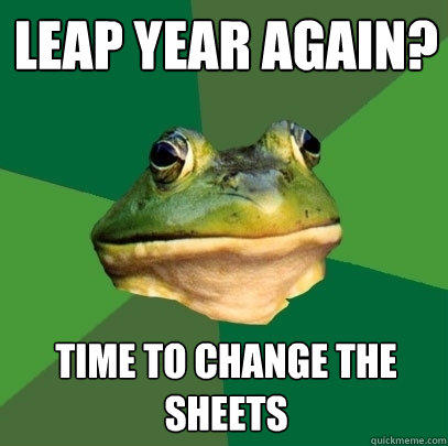 Leap year again? time to change the sheets - Leap year again? time to change the sheets  Foul Bachelor Frog