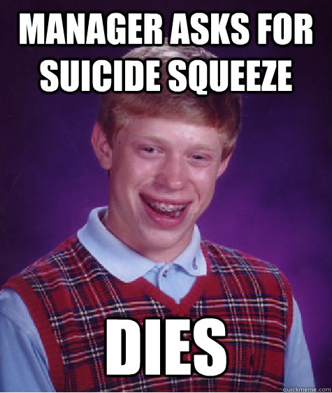 Manager Asks for Suicide Squeeze Dies  Bad Luck Brian