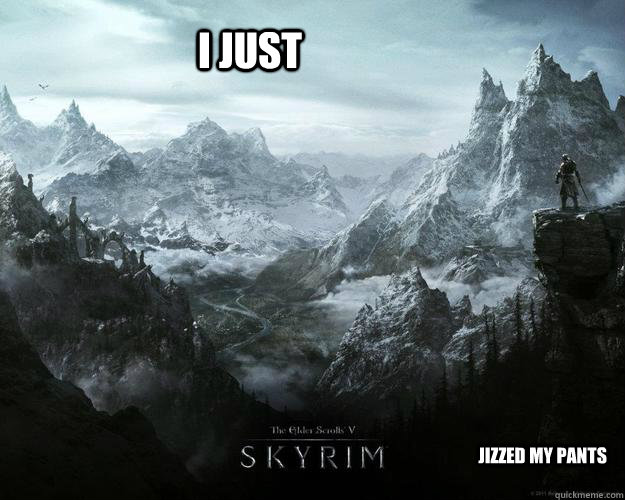 I JUST JIZZED MY PANTS  skyrim