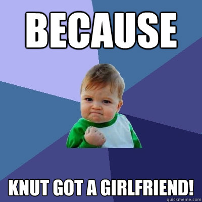 Because Knut got a girlfriend! - Because Knut got a girlfriend!  Success Kid