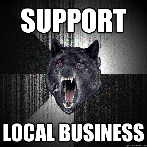 SUPPORT LOCAL BUSINESS  Insanity Wolf