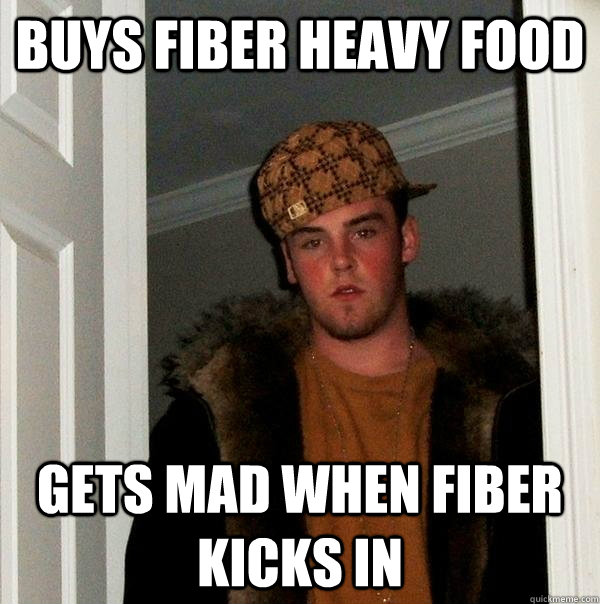 buys fiber heavy food gets mad when fiber kicks in - buys fiber heavy food gets mad when fiber kicks in  Scumbag Steve