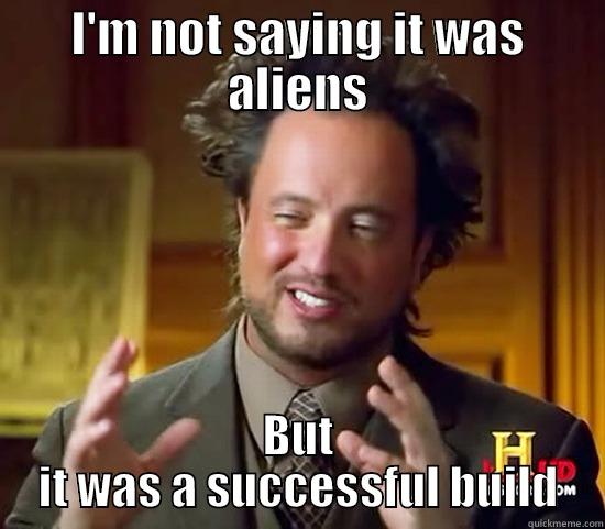 I'M NOT SAYING IT WAS ALIENS BUT IT WAS A SUCCESSFUL BUILD Ancient Aliens