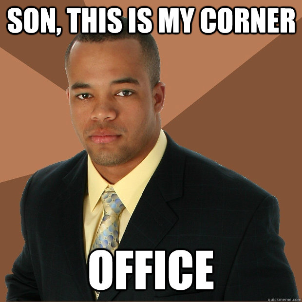 son, this is my corner office  Successful Black Man