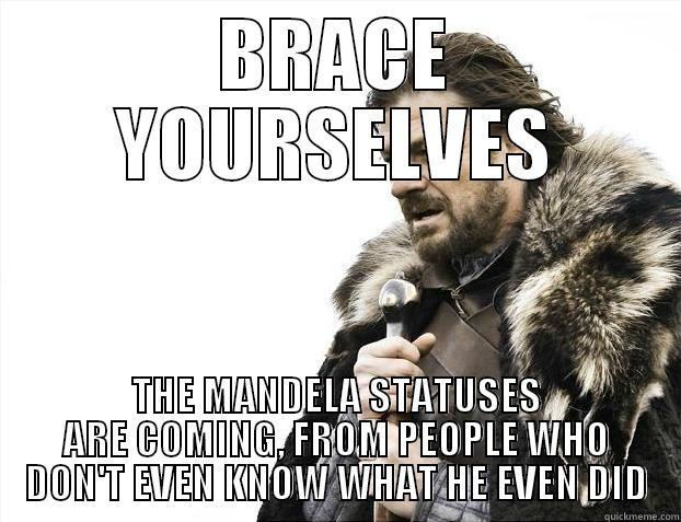 BRACE YOURSELVES THE MANDELA STATUSES ARE COMING, FROM PEOPLE WHO DON'T EVEN KNOW WHAT HE EVEN DID Misc