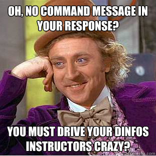 Oh, no command message in your response? You must drive your DINFOS instructors crazy?  Condescending Wonka