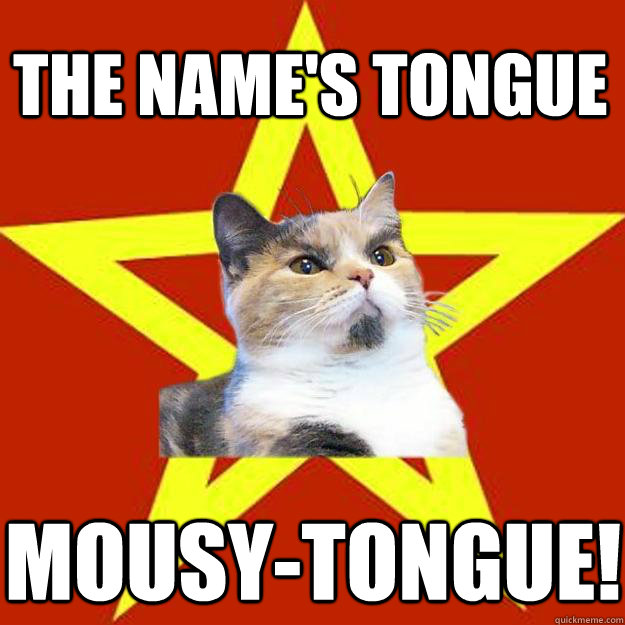 the name's tongue mousy-tongue!  Lenin Cat