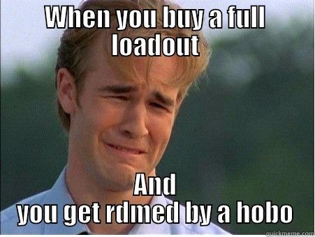 WHEN YOU BUY A FULL LOADOUT AND YOU GET RDMED BY A HOBO 1990s Problems