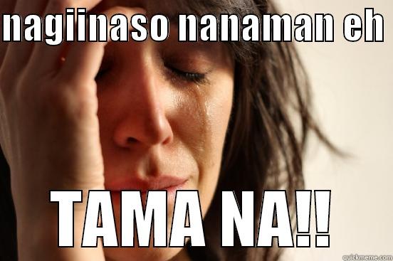 NAGIINASO NANAMAN EH  TAMA NA!! First World Problems