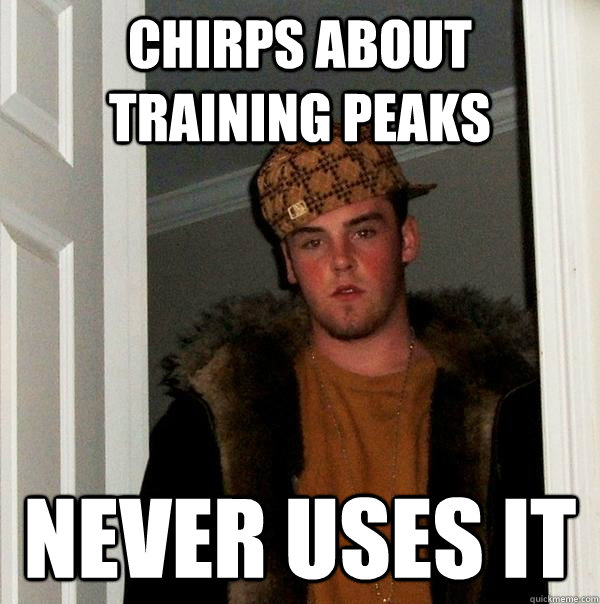 Chirps About Training Peaks Never Uses it  Scumbag Steve