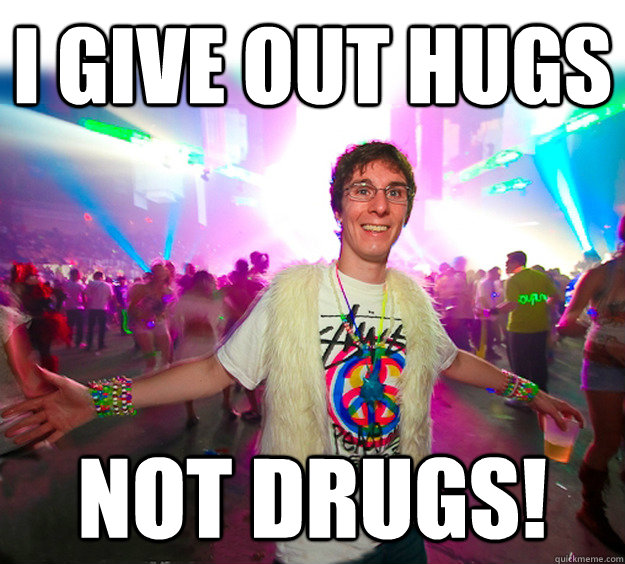 I give out hugs not drugs!  - I give out hugs not drugs!   Good Guy Raver