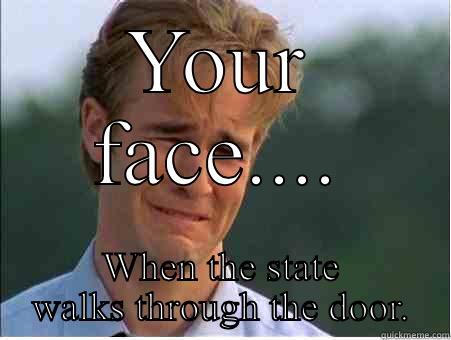 YOUR FACE.... WHEN THE STATE WALKS THROUGH THE DOOR. 1990s Problems