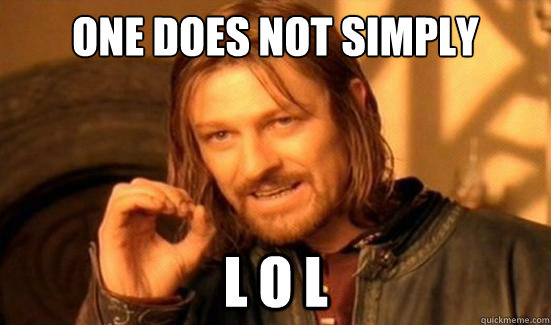 One Does Not Simply L O L  Boromir