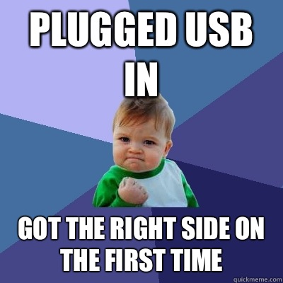 Plugged USB in Got the right side on the first time   Success Kid