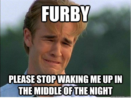 FURBY PLEASE STOP WAKING ME UP IN THE MIDDLE OF THE NIGHT  1990s Problems