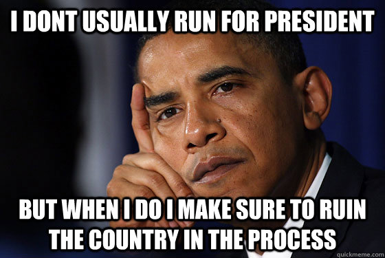 I DONT USUALLY RUN FOR PRESIDENT BUT WHEN I DO I MAKE SURE TO RUIN THE COUNTRY IN THE PROCESS - I DONT USUALLY RUN FOR PRESIDENT BUT WHEN I DO I MAKE SURE TO RUIN THE COUNTRY IN THE PROCESS  Misc