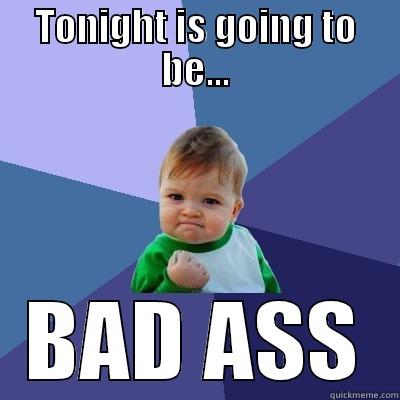 TONIGHT IS GOING TO BE... BAD ASS Success Kid