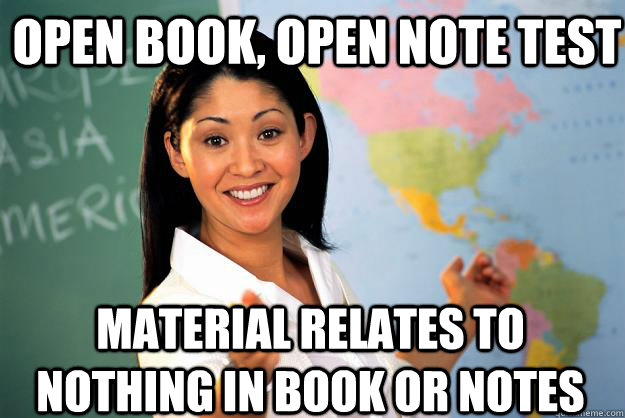 Open book, open note test Material relates to nothing in book or notes  Unhelpful High School Teacher