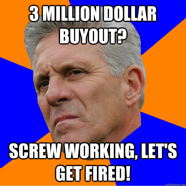 3 million dollar buyout? screw working, let's get fired! - 3 million dollar buyout? screw working, let's get fired!  Uninformed Zook