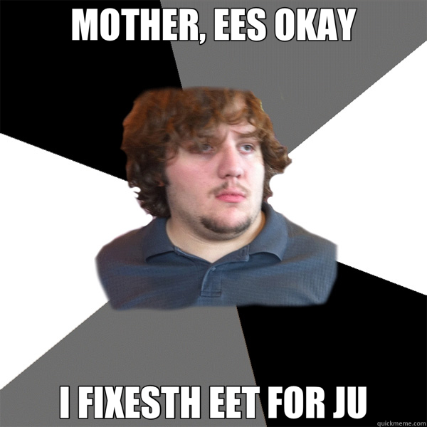 MOTHER, EES OKAY I FIXESTH EET FOR JU - MOTHER, EES OKAY I FIXESTH EET FOR JU  Family Tech Support Guy