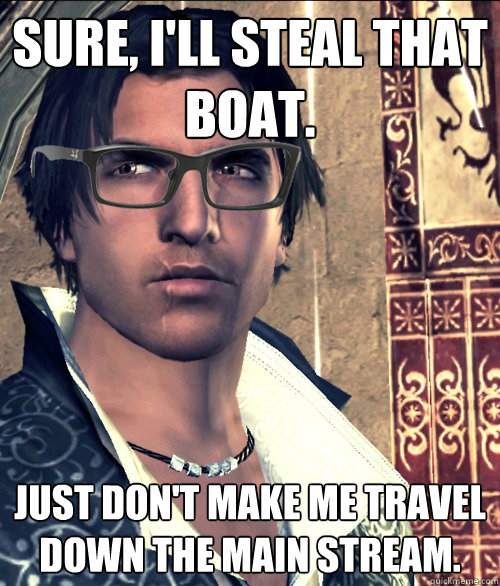 Sure, I'll steal that boat. Just don't make me travel down the main stream. - Sure, I'll steal that boat. Just don't make me travel down the main stream.  Hipster Ezio Auditore