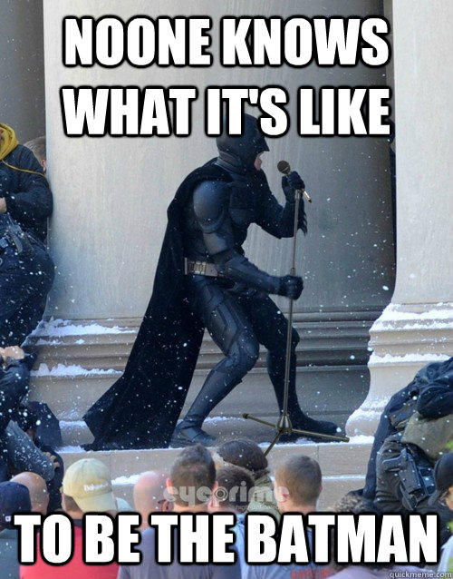 Noone knows what it's like  to be the batman  Karaoke Batman