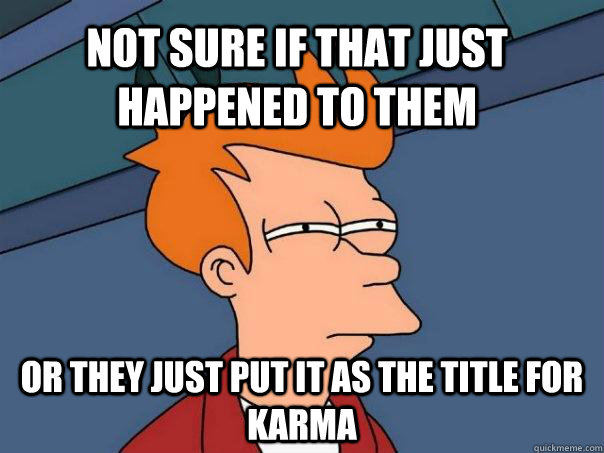 Not sure if that just happened to them or they just put it as the title for karma  Futurama Fry