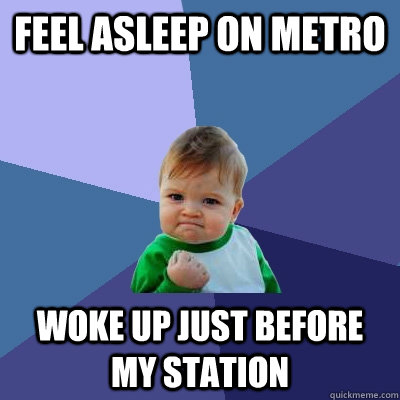 feel asleep on metro woke up just before my station  Success Kid