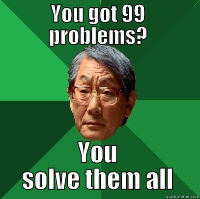 YOU GOT 99 PROBLEMS? YOU SOLVE THEM ALL High Expectations Asian Father