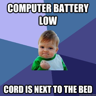 computer battery low cord is next to the bed  Success Kid