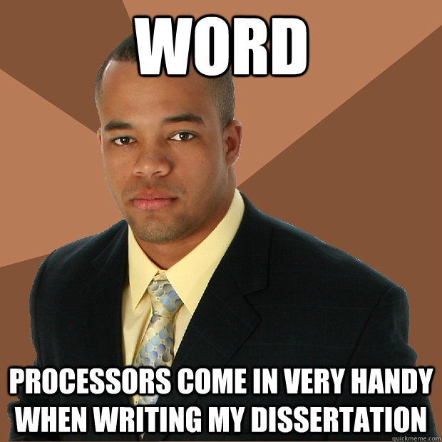 Word processors come in very handy when writing my dissertation  Successful Black Man