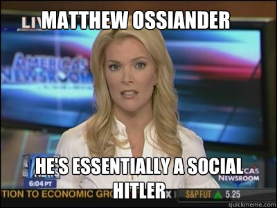 Matthew Ossiander He's Essentially a Social Hitler - Matthew Ossiander He's Essentially a Social Hitler  Megyn Kelly