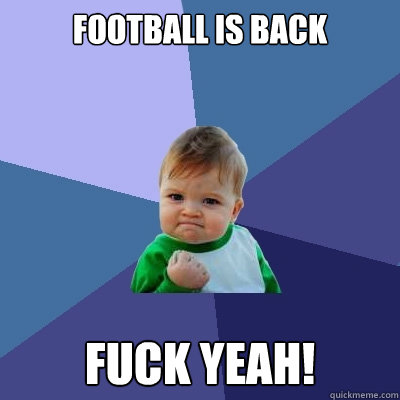 Football is back Fuck Yeah! - Football is back Fuck Yeah!  Success Kid