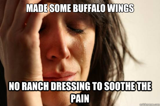 Made some buffalo wings No ranch dressing to soothe the pain  - Made some buffalo wings No ranch dressing to soothe the pain   First World Problems