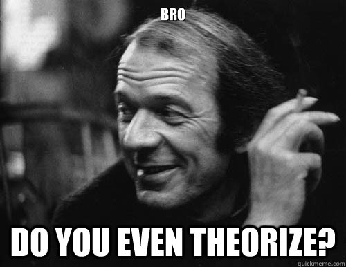 Bro Do you even theorize? - Bro Do you even theorize?  Tricky deleuze