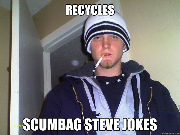 recycles  scumbag steve jokes  Dirtbag Darryl