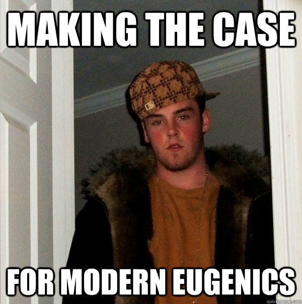 MAKING THE CASE FOR MODERN Eugenics  Scumbag Steve